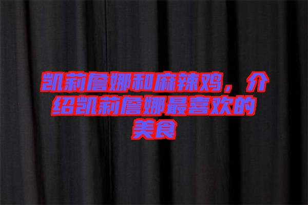 凱莉詹娜和麻辣雞，介紹凱莉詹娜最喜歡的美食
