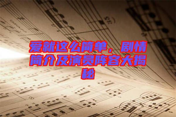 愛(ài)就這么簡(jiǎn)單，劇情簡(jiǎn)介及演員陣容大揭秘