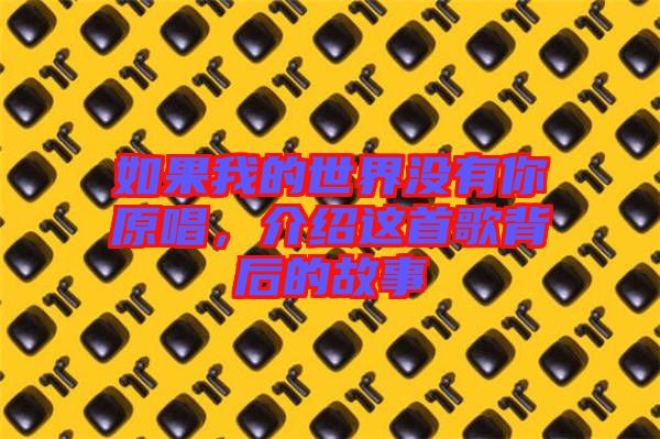 如果我的世界沒有你原唱，介紹這首歌背后的故事