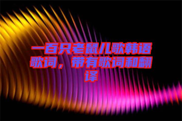 一百只老鼠兒歌韓語(yǔ)歌詞，帶有歌詞和翻譯