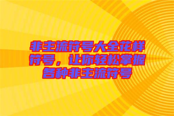 非主流符號大全花樣符號，讓你輕松掌握各種非主流符號