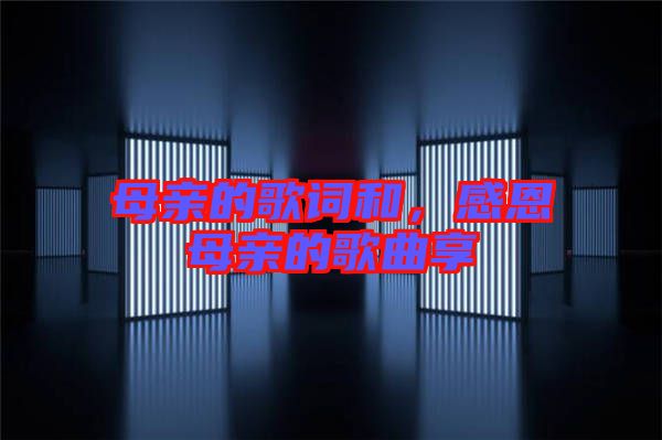 母親的歌詞和，感恩母親的歌曲享