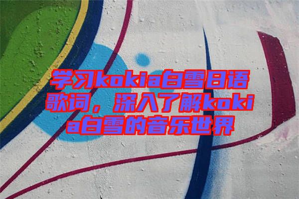 學(xué)習(xí)kokia白雪日語(yǔ)歌詞，深入了解kokia白雪的音樂(lè)世界