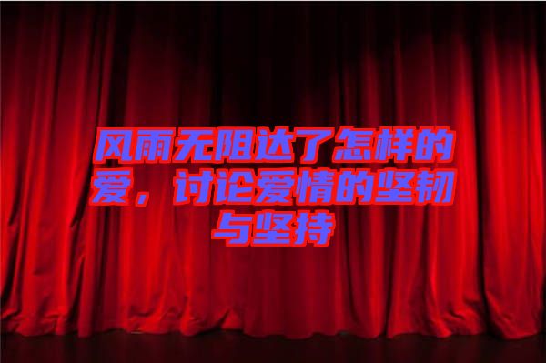 風(fēng)雨無阻達(dá)了怎樣的愛，討論愛情的堅(jiān)韌與堅(jiān)持
