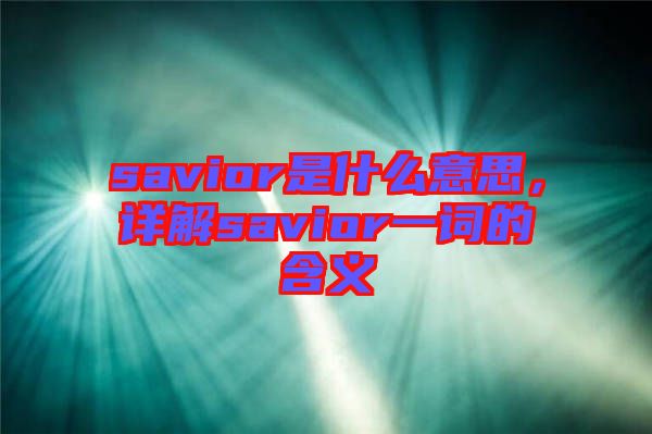 savior是什么意思，詳解savior一詞的含義