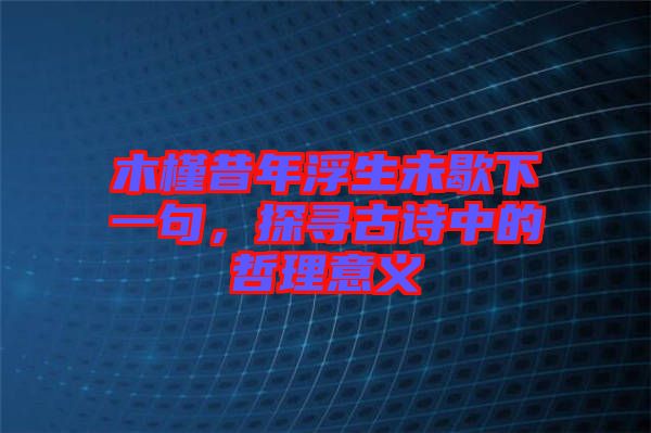 木槿昔年浮生未歇下一句，探尋古詩中的哲理意義