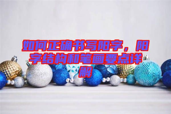 如何正確書寫陽字，陽字結(jié)構(gòu)和筆畫要點(diǎn)詳解