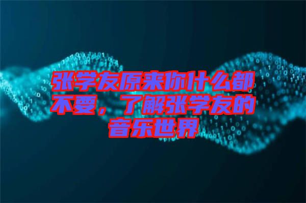 張學(xué)友原來你什么都不要，了解張學(xué)友的音樂世界