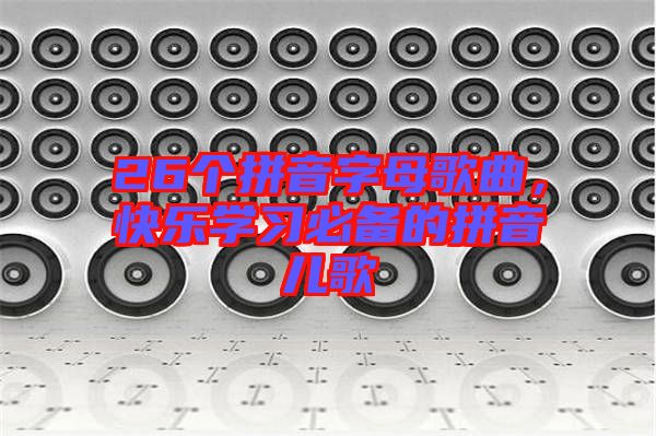 26個拼音字母歌曲，快樂學習必備的拼音兒歌