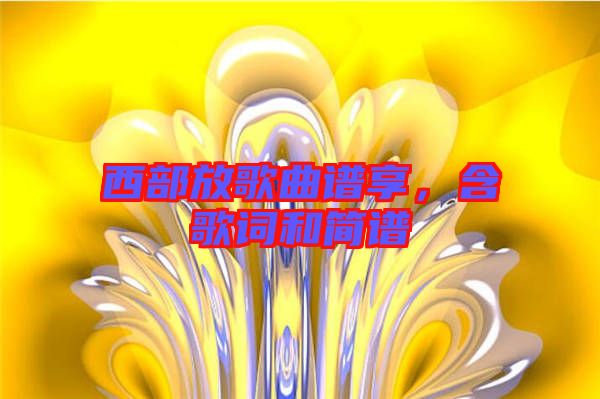 西部放歌曲譜享，含歌詞和簡譜