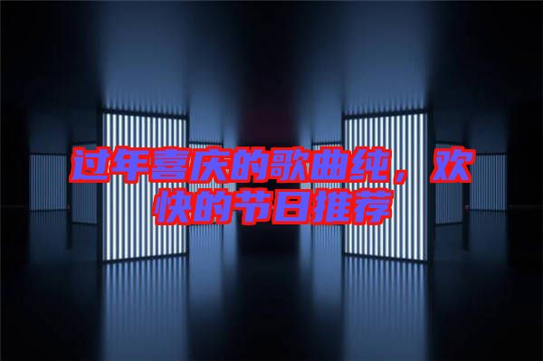 過年喜慶的歌曲純，歡快的節(jié)日推薦