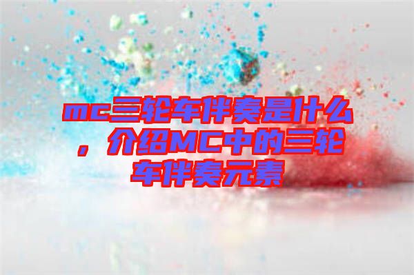 mc三輪車伴奏是什么，介紹MC中的三輪車伴奏元素