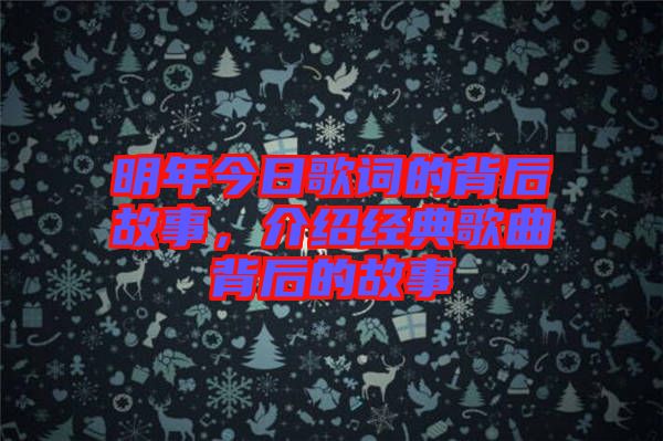 明年今日歌詞的背后故事，介紹經(jīng)典歌曲背后的故事