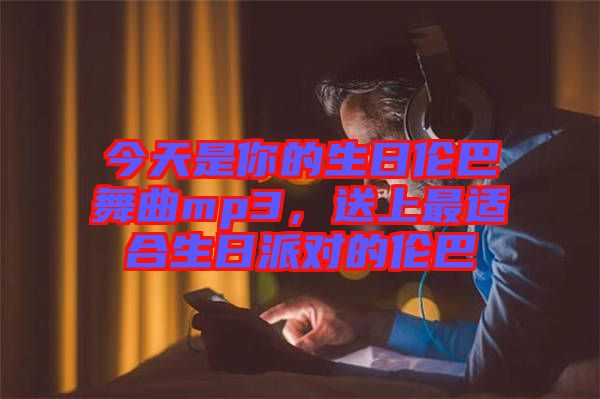 今天是你的生日倫巴舞曲mp3，送上最適合生日派對的倫巴