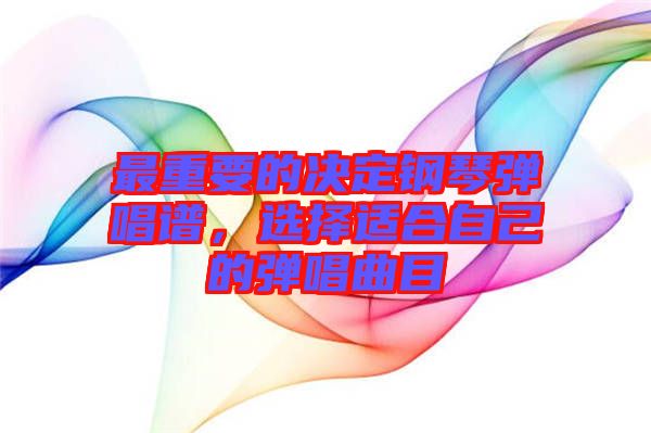 最重要的決定鋼琴彈唱譜，選擇適合自己的彈唱曲目