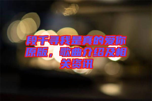 段千尋我是真的愛你原版，歌曲介紹及相關(guān)資訊