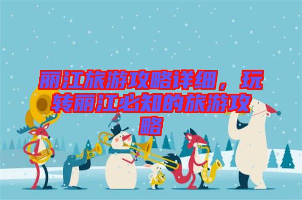 麗江旅游攻略詳細(xì)，玩轉(zhuǎn)麗江必知的旅游攻略