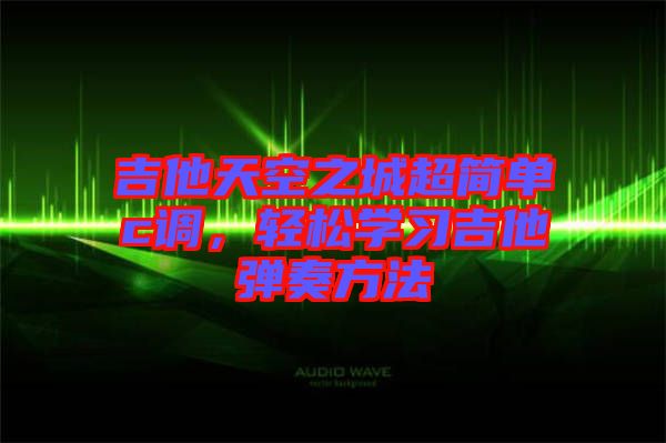 吉他天空之城超簡單c調(diào)，輕松學習吉他彈奏方法