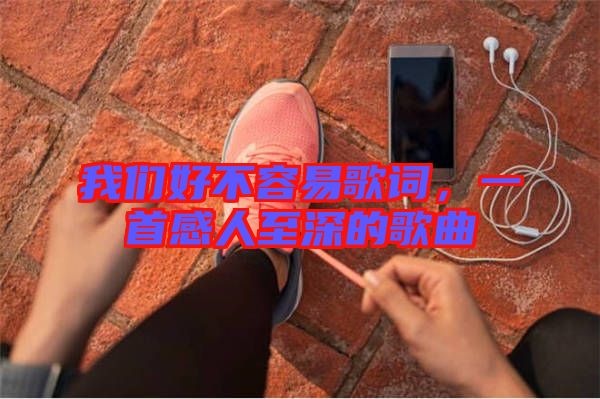 我們好不容易歌詞，一首感人至深的歌曲