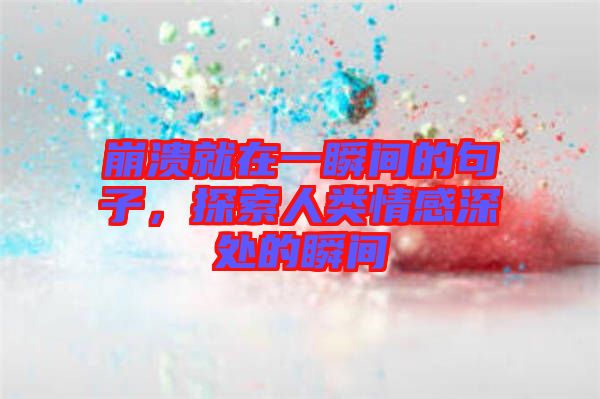 崩潰就在一瞬間的句子，探索人類情感深處的瞬間
