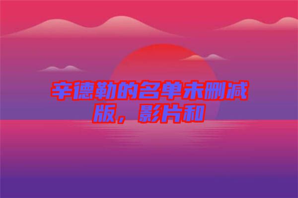 辛德勒的名單未刪減版，影片和