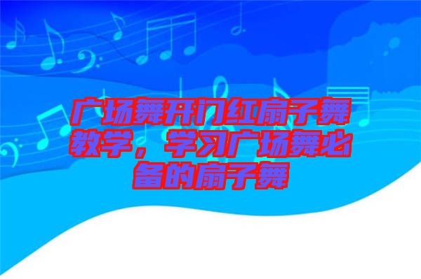 廣場舞開門紅扇子舞教學，學習廣場舞必備的扇子舞