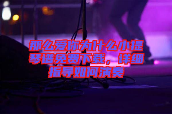 那么愛你為什么小提琴譜免費下載，詳細指導(dǎo)如何演奏