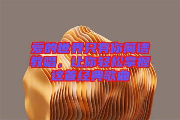 愛(ài)的世界只有你簡(jiǎn)譜教唱，讓你輕松掌握這首經(jīng)典歌曲
