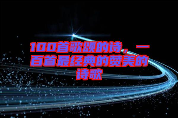 100首歌頌的詩，一百首最經(jīng)典的贊美的詩歌