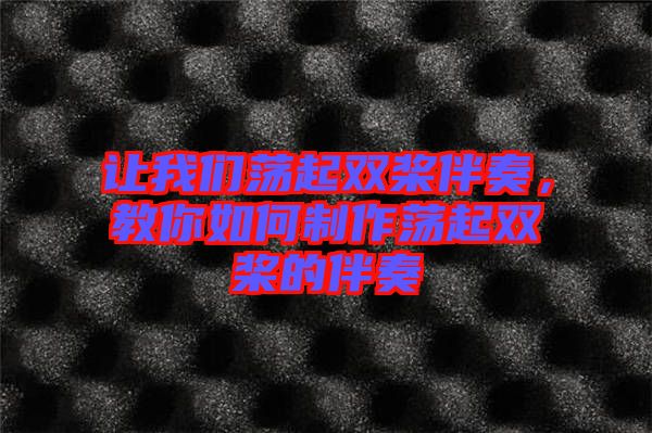 讓我們蕩起雙槳伴奏，教你如何制作蕩起雙槳的伴奏