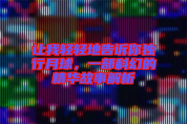讓我輕輕地告訴你獨(dú)行月球，一部科幻的精華故事解析