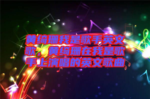 黃綺珊我是歌手英文歌，黃綺珊在我是歌手上演唱的英文歌曲