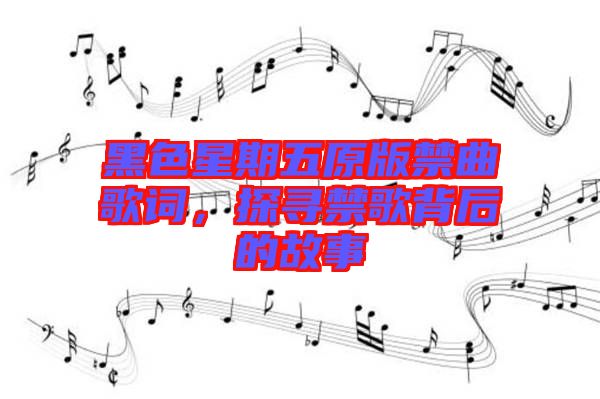 黑色星期五原版禁曲歌詞，探尋禁歌背后的故事