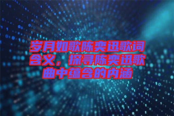 歲月如歌陳奕迅歌詞含義，探尋陳奕迅歌曲中蘊含的內涵