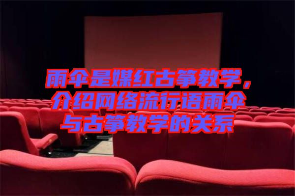 雨傘是媒紅古箏教學(xué)，介紹網(wǎng)絡(luò)流行語(yǔ)雨傘與古箏教學(xué)的關(guān)系