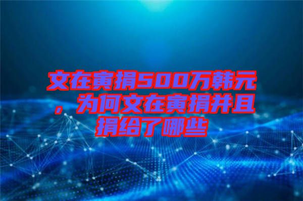 文在寅捐500萬韓元，為何文在寅捐并且捐給了哪些
