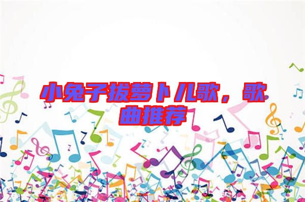 小兔子拔蘿卜兒歌，歌曲推薦