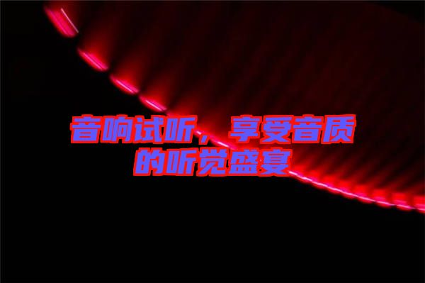 音響試聽，享受音質的聽覺盛宴