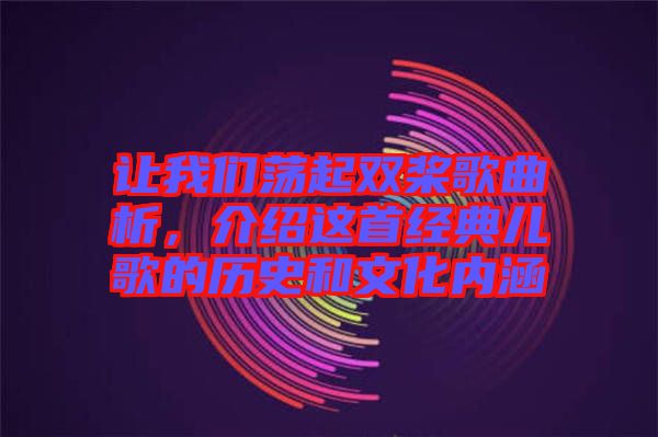 讓我們蕩起雙槳歌曲析，介紹這首經(jīng)典兒歌的歷史和文化內(nèi)涵