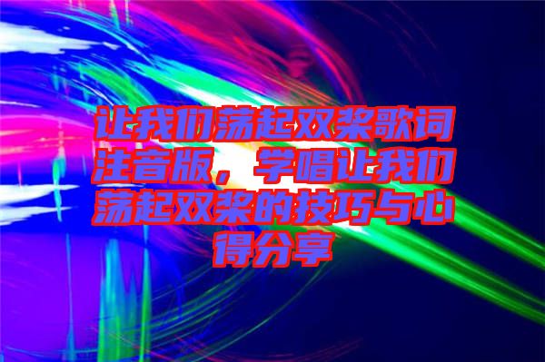 讓我們蕩起雙槳歌詞注音版，學(xué)唱讓我們蕩起雙槳的技巧與心得分享