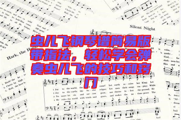 蟲(chóng)兒飛鋼琴譜簡(jiǎn)易版帶指法，輕松學(xué)會(huì)彈奏蟲(chóng)兒飛的技巧和竅門(mén)