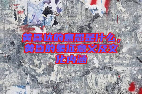 黃昏達的意思是什么，黃昏的象征意義及文化內(nèi)涵