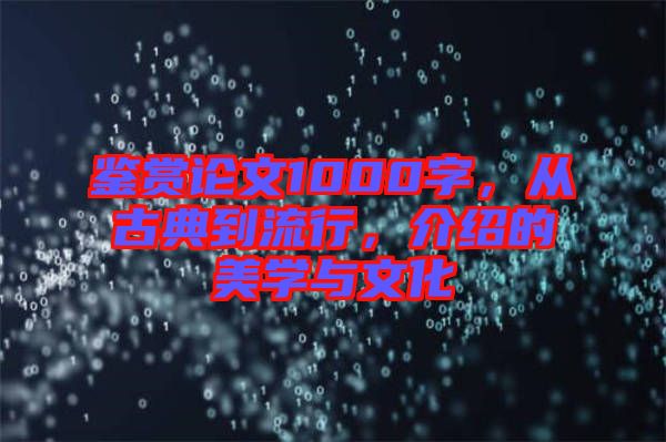 鑒賞論文1000字，從古典到流行，介紹的美學(xué)與文化