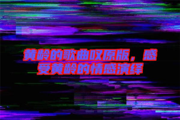黃齡的歌曲嘆原版，感受黃齡的情感演繹
