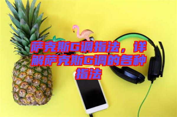 薩克斯G調(diào)指法，詳解薩克斯G調(diào)的各種指法