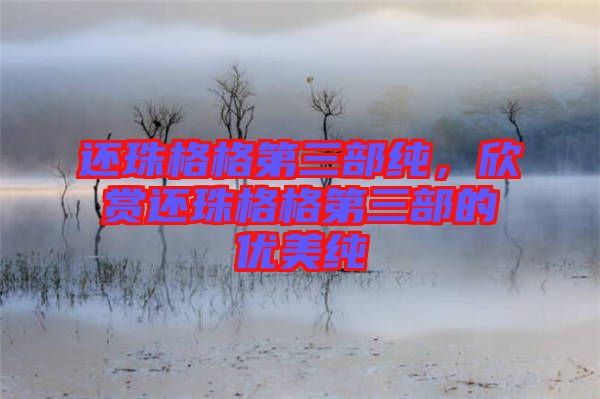 還珠格格第三部純，欣賞還珠格格第三部的優(yōu)美純