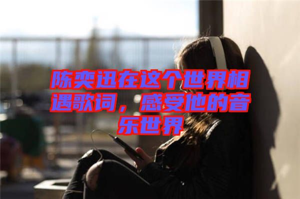 陳奕迅在這個(gè)世界相遇歌詞，感受他的音樂世界