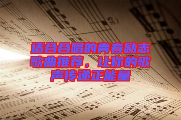 適合合唱的青春勵(lì)志歌曲推薦，讓你的歌聲傳遞正能量