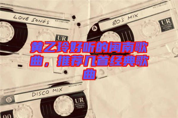 黃乙玲好聽(tīng)的閩南歌曲，推薦幾首經(jīng)典歌曲