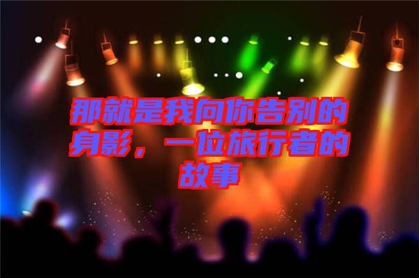 那就是我向你告別的身影，一位旅行者的故事